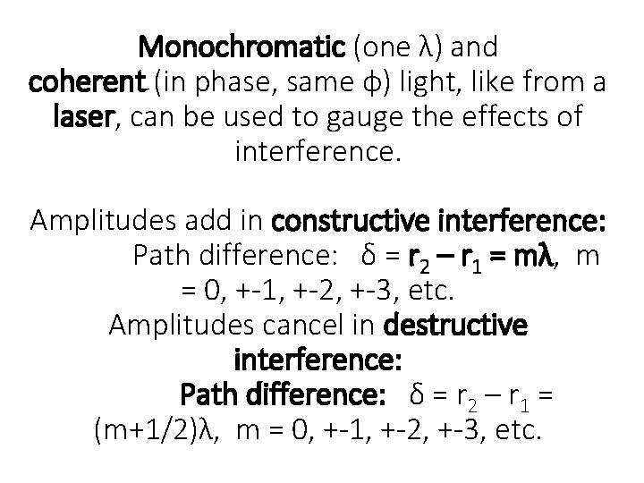 Monochromatic (one λ) and coherent (in phase, same φ) light, like from a laser,