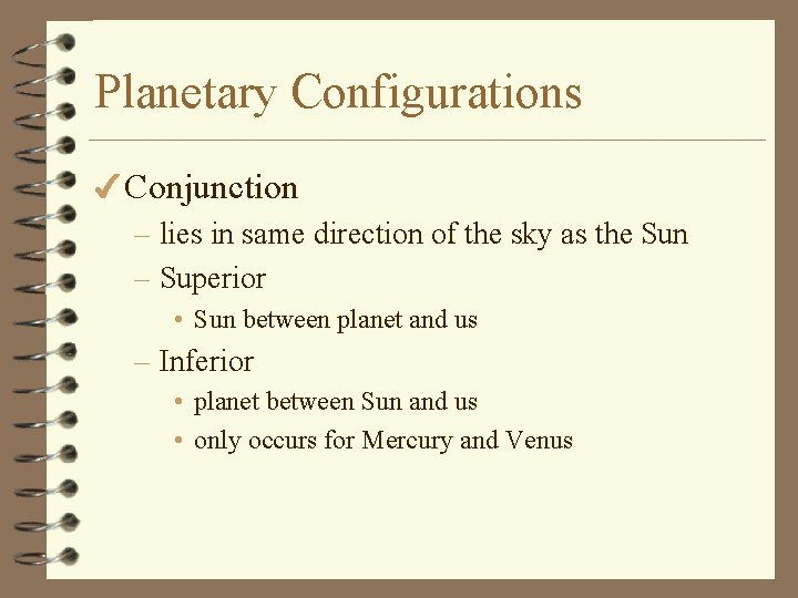 Planetary Configurations 4 Conjunction – lies in same direction of the sky as the