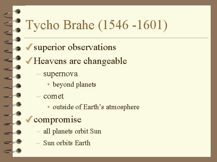 Tycho Brahe (1546 -1601) 4 superior observations 4 Heavens are changeable – supernova •