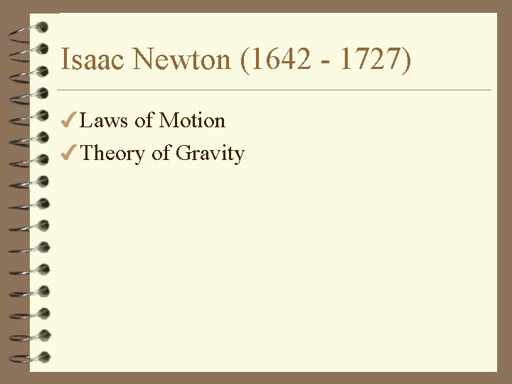 Isaac Newton (1642 - 1727) 4 Laws of Motion 4 Theory of Gravity 