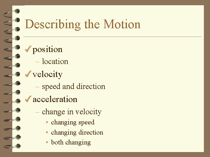 Describing the Motion 4 position – location 4 velocity – speed and direction 4