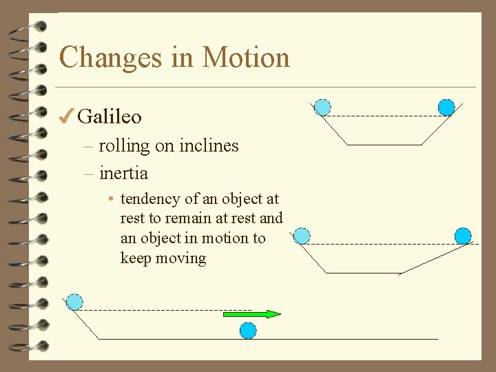 Changes in Motion 4 Galileo – rolling on inclines – inertia • tendency of