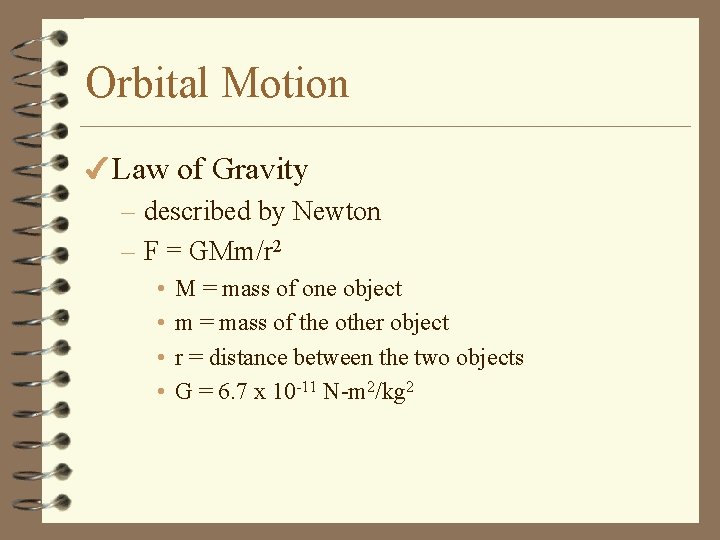 Orbital Motion 4 Law of Gravity – described by Newton – F = GMm/r