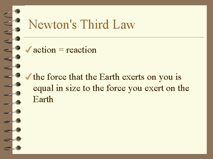 Newton's Third Law 4 action = reaction 4 the force that the Earth exerts