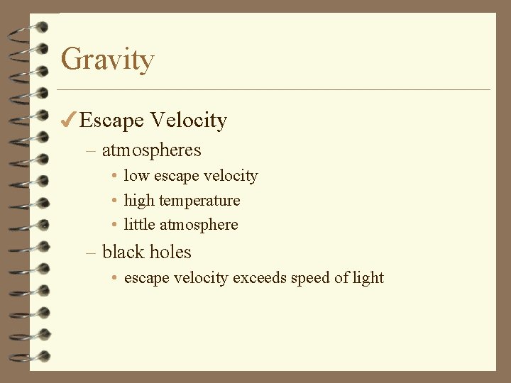 Gravity 4 Escape Velocity – atmospheres • low escape velocity • high temperature •