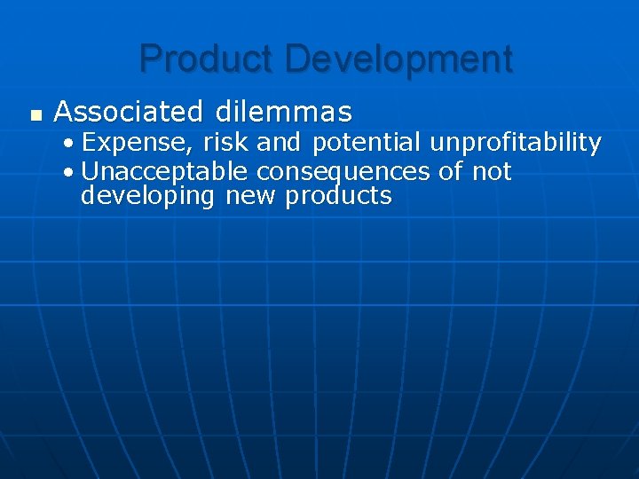 Product Development n Associated dilemmas • Expense, risk and potential unprofitability • Unacceptable consequences