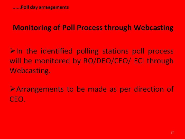 . . . Poll day arrangements Monitoring of Poll Process through Webcasting ØIn the