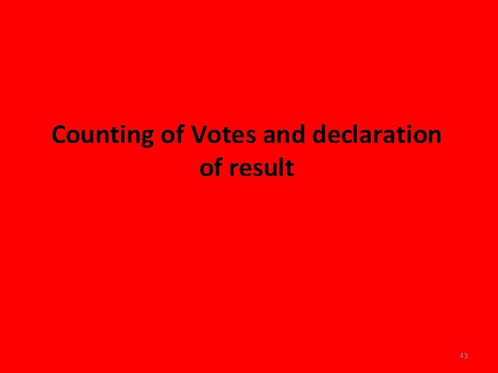 Counting of Votes and declaration of result 43 