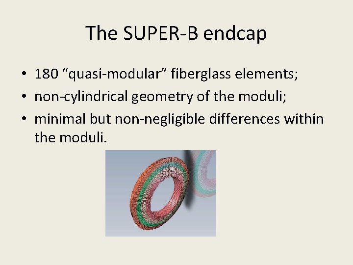 The SUPER-B endcap • 180 “quasi-modular” fiberglass elements; • non-cylindrical geometry of the moduli;