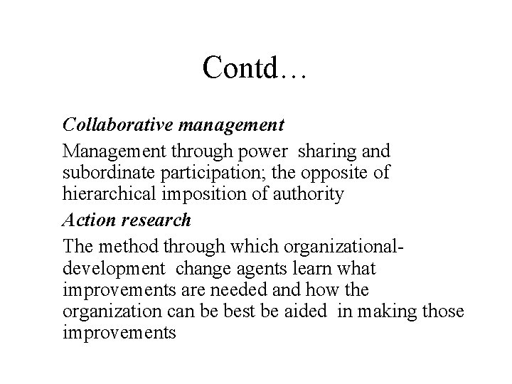 Contd… Collaborative management Management through power sharing and subordinate participation; the opposite of hierarchical