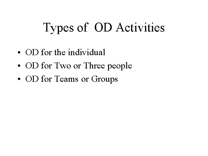 Types of OD Activities • OD for the individual • OD for Two or
