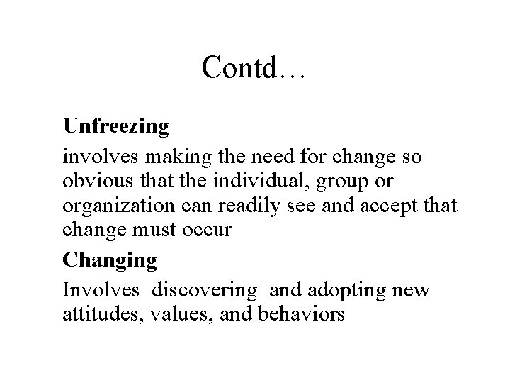 Contd… Unfreezing involves making the need for change so obvious that the individual, group
