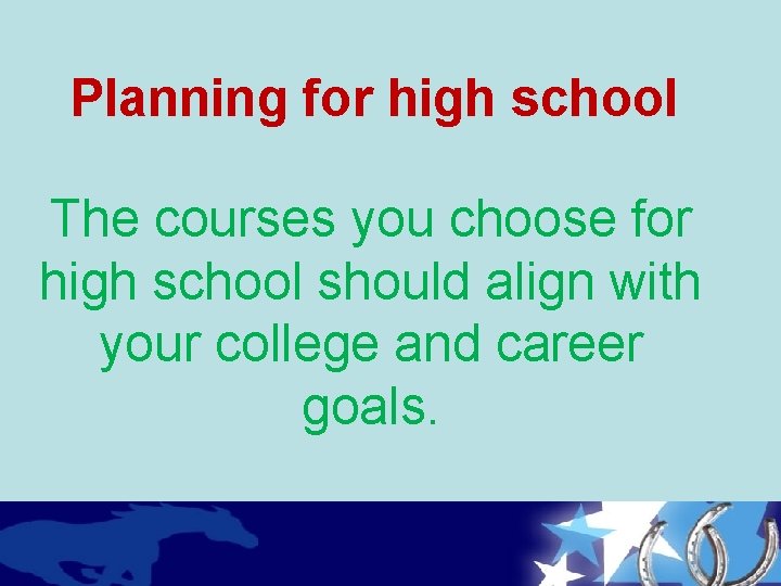 Planning for high school The courses you choose for high school should align with