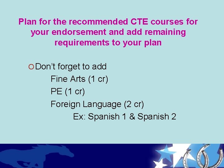Plan for the recommended CTE courses for your endorsement and add remaining requirements to