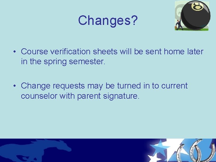 Changes? • Course verification sheets will be sent home later in the spring semester.
