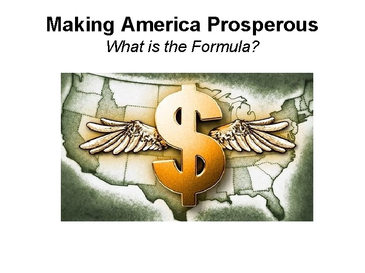 Making America Prosperous What is the Formula? Making America Prosperous What is the Formula?