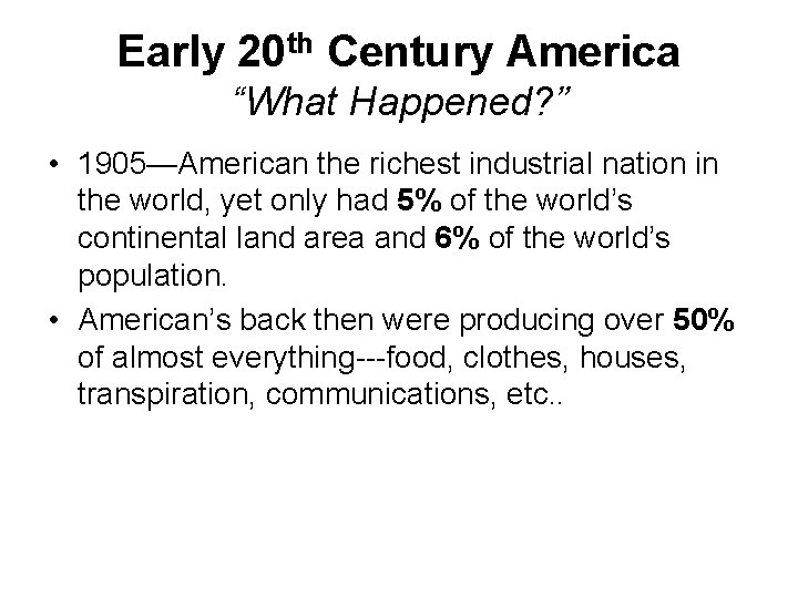 Early 20 th Century America “What Happened? ” • 1905—American the richest industrial nation Early 20 th Century America “What Happened? ” • 1905—American the richest industrial nation