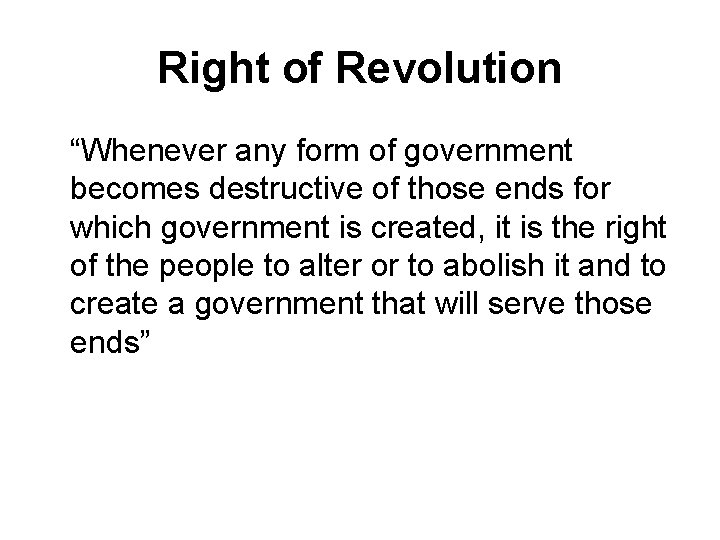 Right of Revolution “Whenever any form of government becomes destructive of those ends for Right of Revolution “Whenever any form of government becomes destructive of those ends for