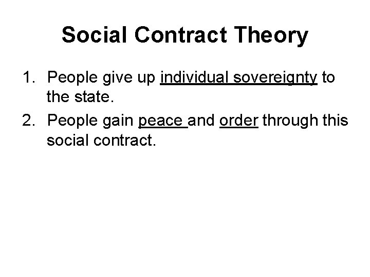 Social Contract Theory 1. People give up individual sovereignty to the state. 2. People Social Contract Theory 1. People give up individual sovereignty to the state. 2. People