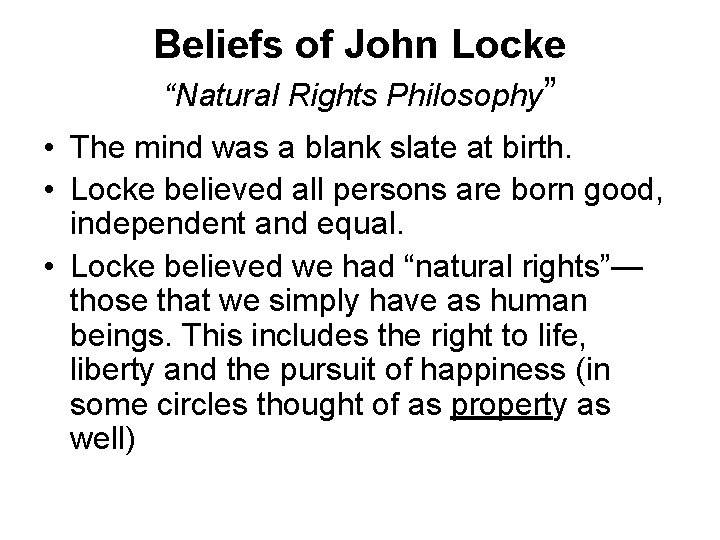 Beliefs of John Locke “Natural Rights Philosophy” • The mind was a blank slate Beliefs of John Locke “Natural Rights Philosophy” • The mind was a blank slate