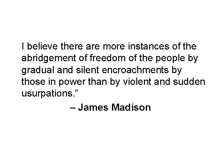 I believe there are more instances of the abridgement of freedom of the people I believe there are more instances of the abridgement of freedom of the people