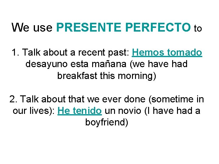 We use PRESENTE PERFECTO to 1. Talk about a recent past: Hemos tomado desayuno