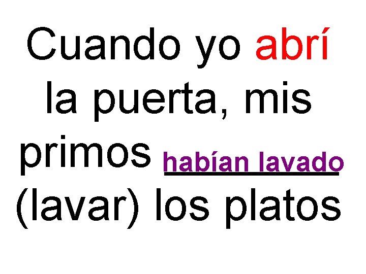 Cuando yo abrí la puerta, mis primos habían _______ lavado (lavar) los platos 