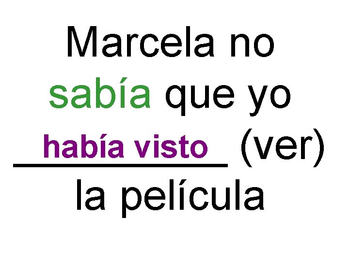 Marcela no sabía que yo había visto (ver) _____ la película 