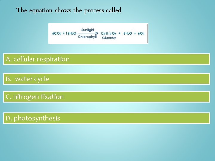 The equation shows the process called A. cellular respiration B. water cycle C. nitrogen