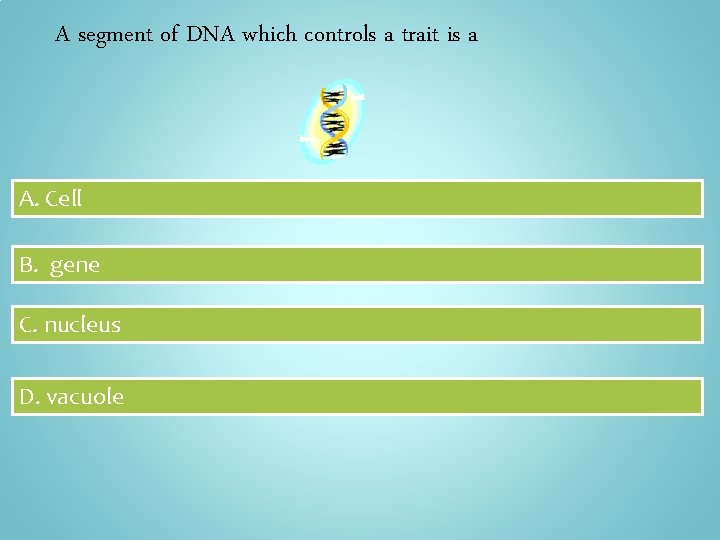 A segment of DNA which controls a trait is a A. Cell B. gene