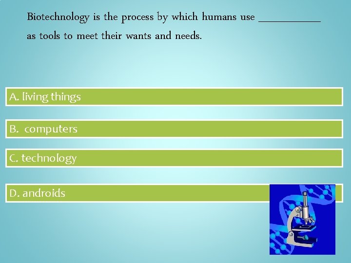 Biotechnology is the process by which humans use ____ as tools to meet their