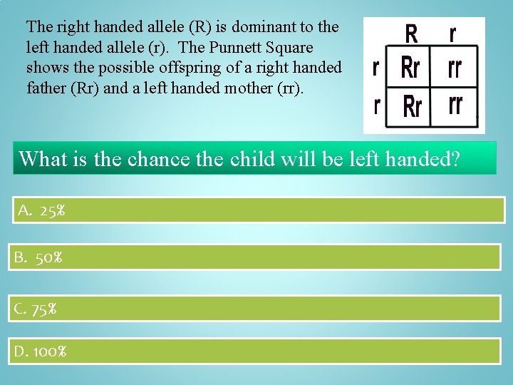 The right handed allele (R) is dominant to the left handed allele (r). The