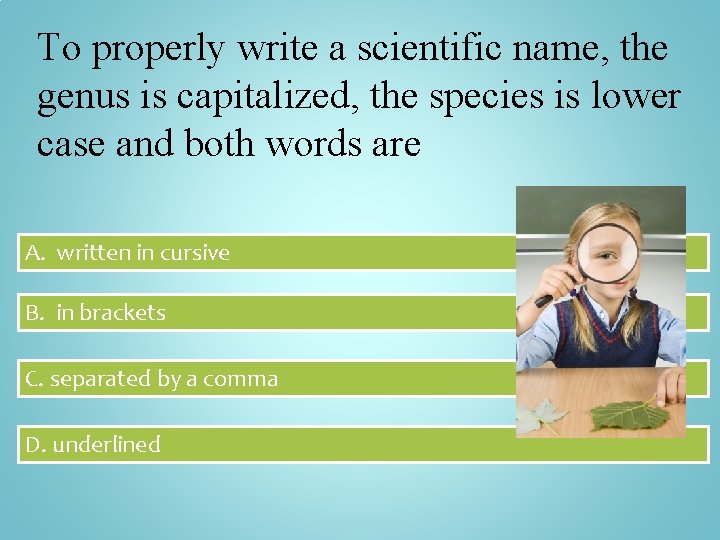 To properly write a scientific name, the genus is capitalized, the species is lower