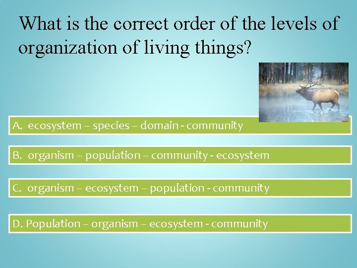 What is the correct order of the levels of organization of living things? A.