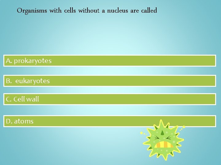 Organisms with cells without a nucleus are called A. prokaryotes B. eukaryotes C. Cell