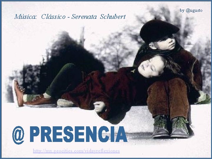 Música: Clássico - Serenata Schubert http: //mx. geocities. com/vidayreflexiones by @ugusto 