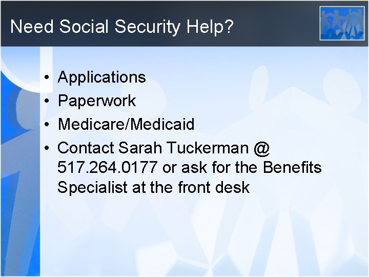 Need Social Security Help? • • Applications Paperwork Medicare/Medicaid Contact Sarah Tuckerman @ 517.