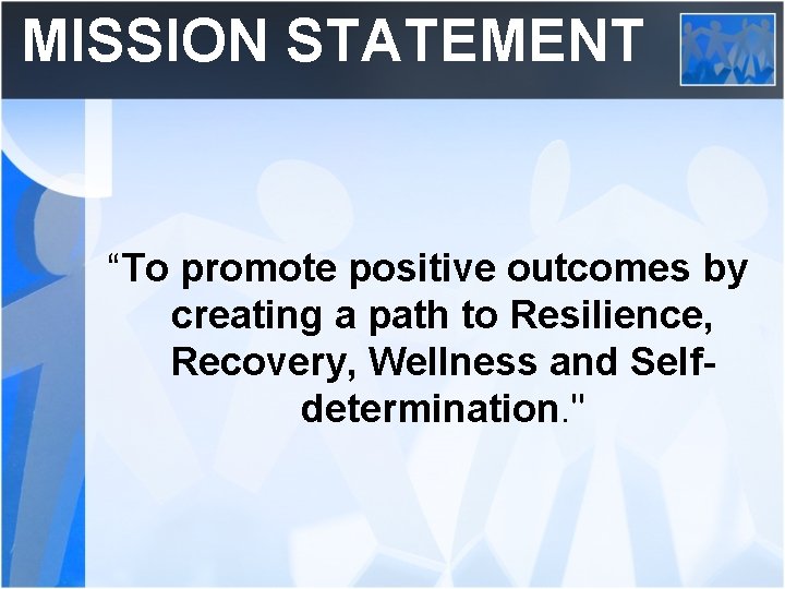 MISSION STATEMENT “To promote positive outcomes by creating a path to Resilience, Recovery, Wellness