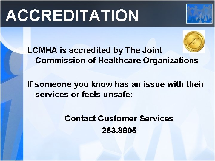ACCREDITATION LCMHA is accredited by The Joint Commission of Healthcare Organizations If someone you
