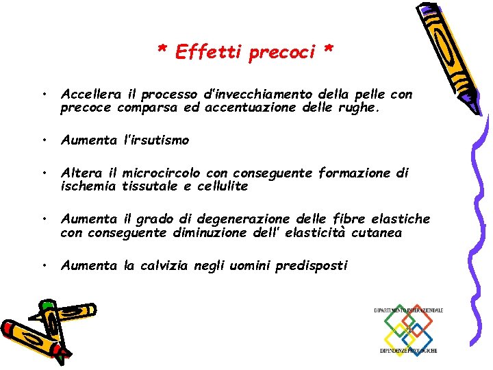 * Effetti precoci * • Accellera il processo d’invecchiamento della pelle con precoce comparsa