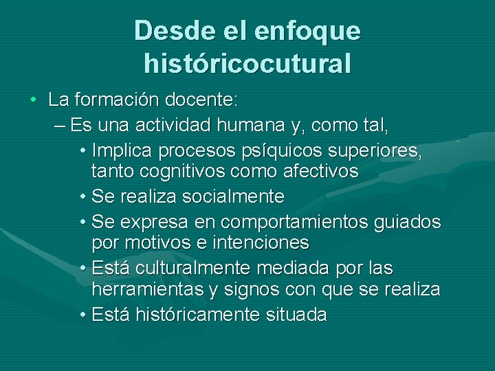 Desde el enfoque históricocutural • La formación docente: – Es una actividad humana y,