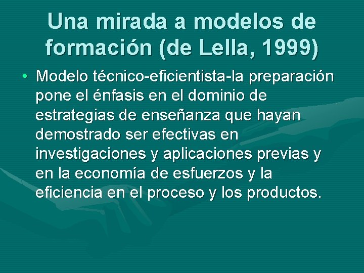 Una mirada a modelos de formación (de Lella, 1999) • Modelo técnico-eficientista-la preparación pone