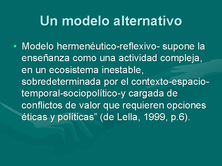 Un modelo alternativo • Modelo hermenéutico-reflexivo- supone la enseñanza como una actividad compleja, en
