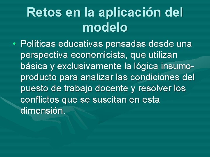 Retos en la aplicación del modelo • Políticas educativas pensadas desde una perspectiva economicista,