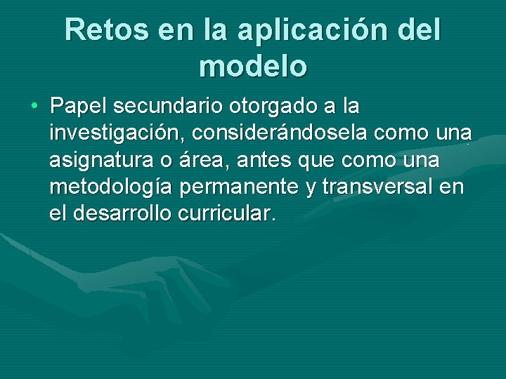 Retos en la aplicación del modelo • Papel secundario otorgado a la investigación, considerándosela