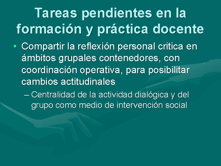 Tareas pendientes en la formación y práctica docente • Compartir la reflexión personal critica