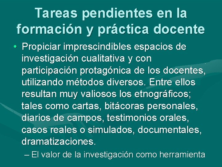 Tareas pendientes en la formación y práctica docente • Propiciar imprescindibles espacios de investigación