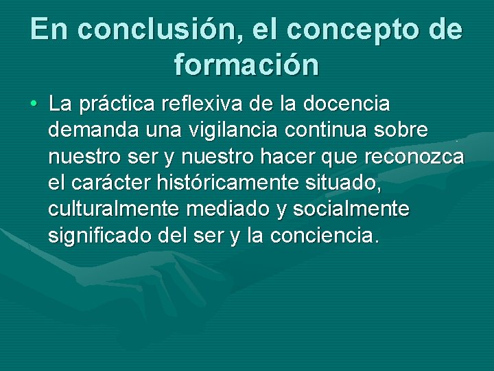 En conclusión, el concepto de formación • La práctica reflexiva de la docencia demanda