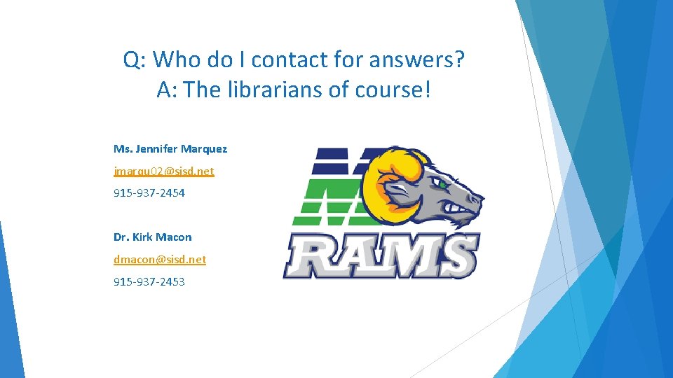 Q: Who do I contact for answers? A: The librarians of course! Ms. Jennifer