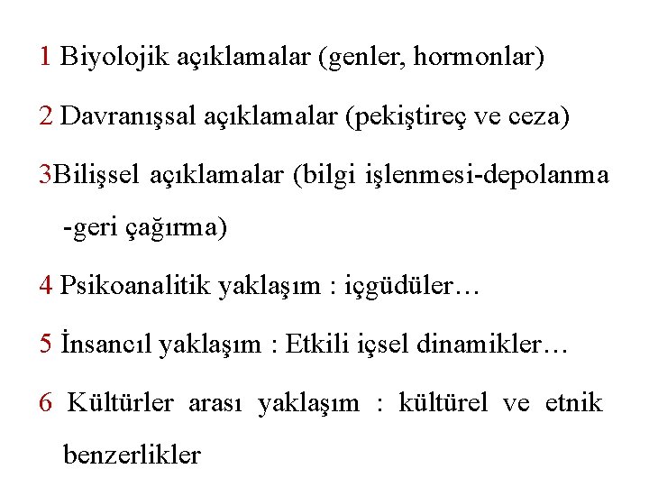 1 Biyolojik açıklamalar (genler, hormonlar) 2 Davranışsal açıklamalar (pekiştireç ve ceza) 3 Bilişsel açıklamalar